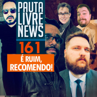 Pauta Livre News #161 - É ruim, recomendo!