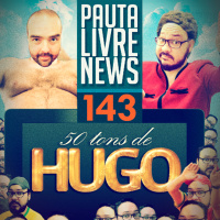 Pauta Livre News #143 - 50 Tons de Hugo