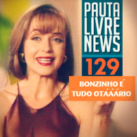 Pauta Livre News #129 - Bonzinho É Tudo Otááário