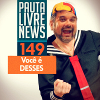 Pauta Livre News #149 - Você é Desses