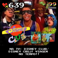99Vidas 639 - Na TV: Disney Club (Disney CRUJ)