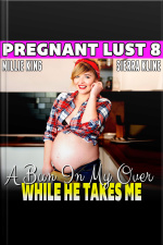 A Bun In My Oven While He Takes Me : Pregnant Lust 8 (pregnancy Erotica)