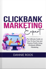 Clickbank Marketing Expert: The Ultimate Guide On How To Earn Fast And Massive Profits Using Clickbank Affiliate Marketing