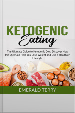 Ketogenic Eating: The Ultimate Guide To Ketogenic Diet, Discover How This Diet Can Help You Lose Weight And Live A Healthier Lifestyle