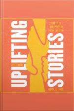 Uplifting Stories: True Tales To Inspire You To Take Action