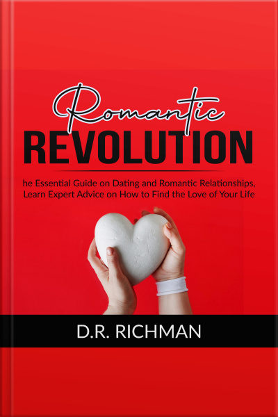 Romantic Revolution: The Essential Guide On Dating And Romantic Relationships, Learn Expert Advice On How To Find The Love Of Your Life