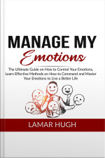 Manage My Emotions: The Ultimate Guide On How To Control Your Emotions, Learn Effective Methods On How To Command And Master Your Emotions To Live A Better Life