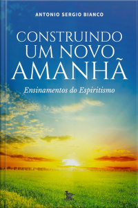 Construindo um novo amanhã - Ensinamentos do Espiritismo