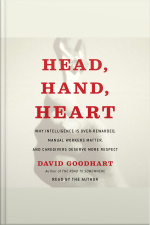 Head, Hand, Heart: Why Intelligence Is Overrated, Manual Workers Matter, And Caregivers Deserve More Respect
