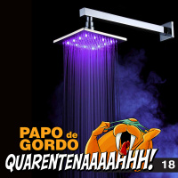 Papo de Gordo na Quarentena: Ep. 18 - O chuveiro pirotécnico