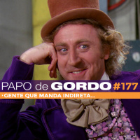 Papo de Gordo 177 - Gente que manda indireta...