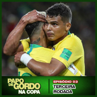 Papo de Gordo na Copa 2018 - Ep. 03 - Terceira Rodada