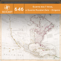 Guerra dos 7 Anos, a Guerra Mundial Zero – Origens (SciCast #646)