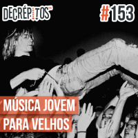 Decrépitos 153 – Música Jovem para Velhos