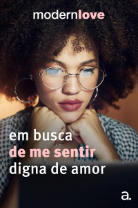 Episódio 8: Em busca de me sentir digna de amor