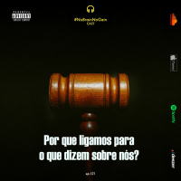 #121 Por que ligamos para o que dizem sobre nós?