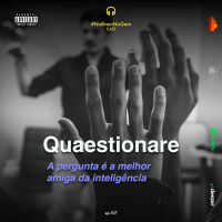 #107 Quaestionare: A pergunta é a melhor amiga da inteligência