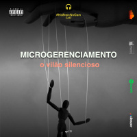 #111 Microgerenciamento: O vilão silencioso