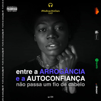 #126 Entre a arrogância e a autoconfiança não passa um fio de cabelo