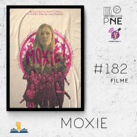 PnE 182 – Filme Moxie: Quando as Garotas Vão à Luta #OPodcastÉDelas2022