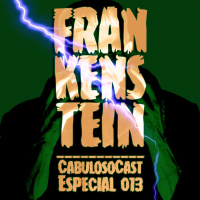 CabulosoCast Especial #013 – Frankenstein