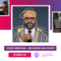 285 - Ficção Americana - Será Mesmo Uma Ficção?