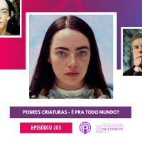 283 - Pobres Criaturas - É pra todo mundo?