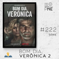 PnE 222 – Bom Dia, Verônica – 2ª Temp. (Netflix)