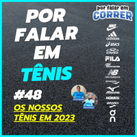 Por Falar em Tênis 48 - Os Nossos Tênis em 2023