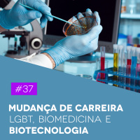 #37 Mudança de Carreira, LGBT, Biomedicina e Biotecnologia