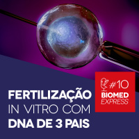 #10 Biomed Express – Fertilização In Vitro com DNA de 3 Pais - Biomedcast