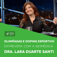 #39 Olimpíadas e Doping Esportivo – Entrevista com a Biomédica Dra. Lara Duarte Santi