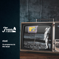 Troca o Disco #206: Temos saudades da antiga Mtv Brasil