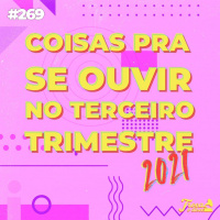 #269: Coisas para se ouvir - Terceiro Trimestre 2021