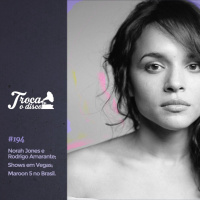 Troca o Disco #194: Shows em Las Vegas, Maroon 5 no Brasil e Norah Jones com Amarante