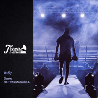 Troca o Disco #187: Duelo de Titãs 4