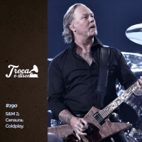 Troca o Disco #190: Metallica com orquestra de novo, coldplay no metrô de SP e Digão Vs. Joelma