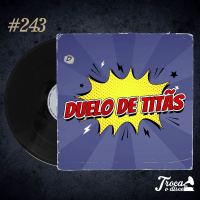 Troca o Disco #243: Duelo de Titãs