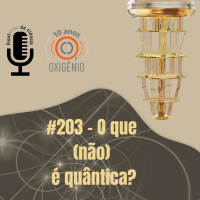 #203 – O que (não) é quântica?