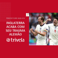 Trivela na Euro - Dia #19 Inglaterra acaba com seu trauma alemão