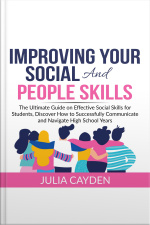 Improving Your Social And People Skills: The Ultimate Guide On Effective Social Skills For Students, Discover How To Successfully Communicate And Navigate High School Years