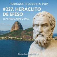 227. Heráclito de Eféso, com Alexandre Costa