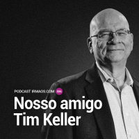 556: Nosso amigo Timothy Keller