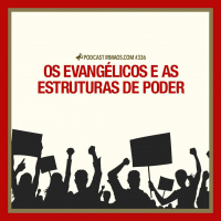 336: Os evangélicos e as estruturas de poder