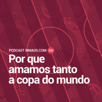 535: Por que amamos tanto a copa do mundo