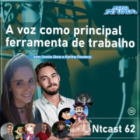 Ntcast 62 – A voz como principal ferramenta de trabalho com Danilo Diniz e Karina Fonseca
