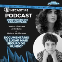 Aline Lata e Helena Wolfenson Construindo um documentário O Lugar Mais Seguro do Mundo – Ntcast 143