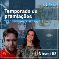 Ntcast 53 – Temporadas de premiações com Roberto Sadovski e Eliane Munhoz