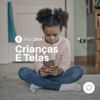 #PADD264: Crianças E Telas