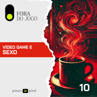 Fora do Jogo #10: Video game e sexo